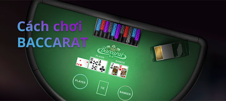 Hướng dẫn cách chơi Baccarat đơn giản, dễ hiểu