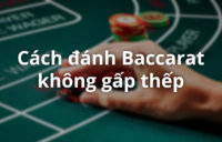 Phương pháp đánh Baccarat không gấp thếp, ít rủi ro